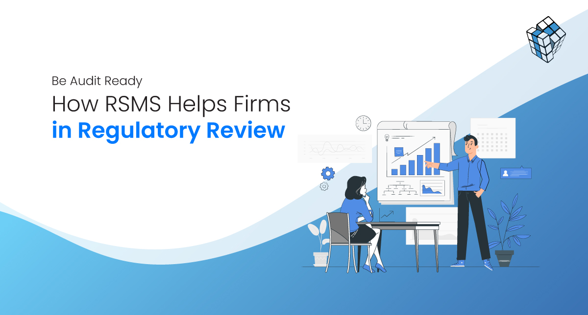 Be Audit Ready: How RSMS Helps Firms in Regulatory Review
